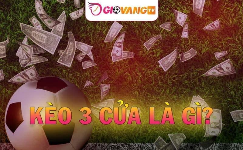 Kèo 3 cửa là gì – Bật mí thủ thuật cược 3 Way chuẩn 99.89%